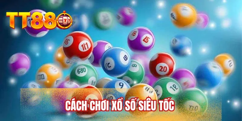Cách chơi xổ số siêu tốc
