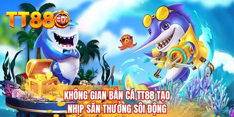 Không gian bắn cá TT88 tạo nhịp săn thưởng sôi động
