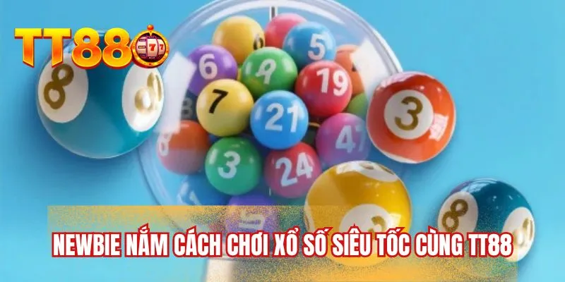 Newbie nắm cách chơi xổ số siêu tốc cùng TT88